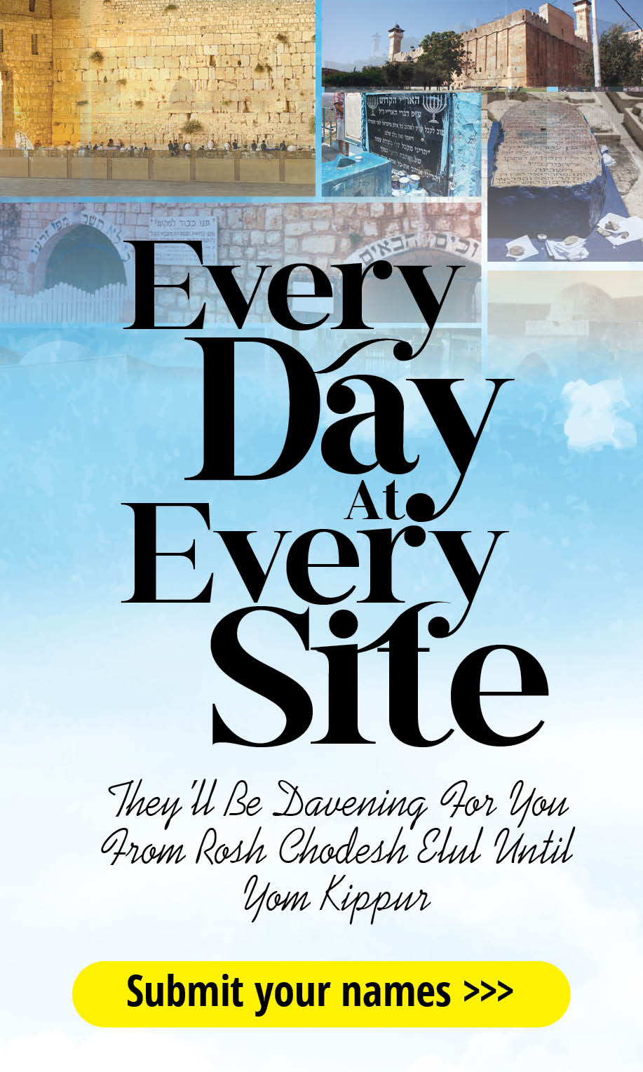 Every Day At Every Site — They'll Be Davening For You From Rosh Chodesh Elul Until Yom Kippur